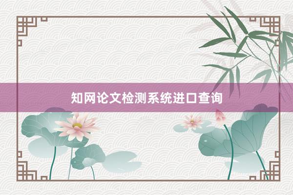 知网论文检测系统进口查询